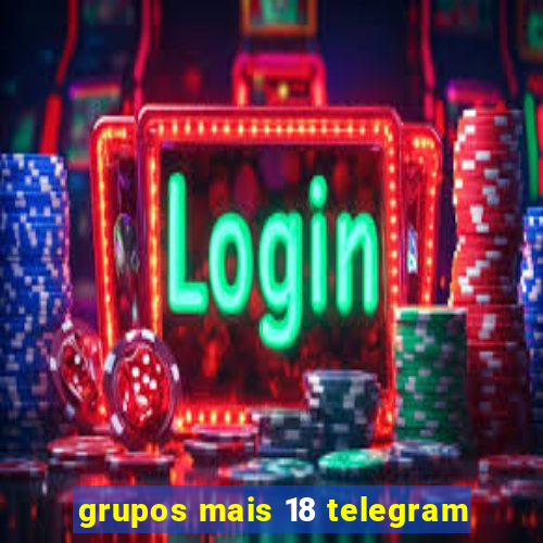 grupos mais 18 telegram